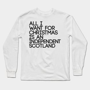 ALL I WANT FOR CHRISTMAS IS AN INDEPENDENT SCOTLAND, Pro Scottish Independence Slogan Long Sleeve T-Shirt